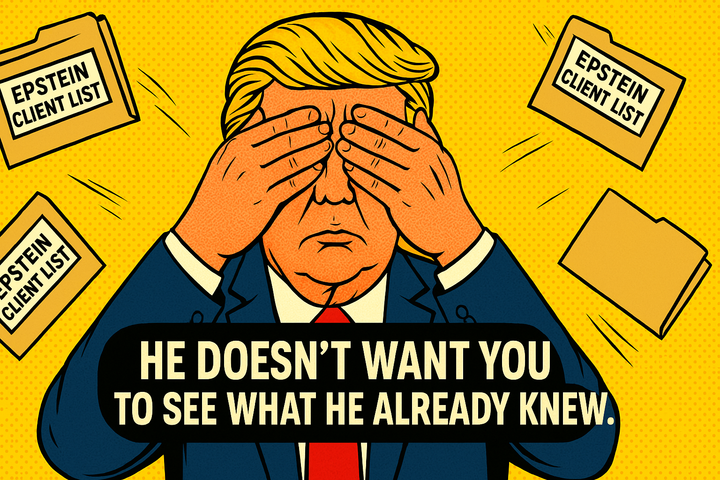Cartoon image of Trump covering his eyes while folders labeled “Epstein Client List” fly around him, with the caption: “He doesn’t want you to see what he already knew.”